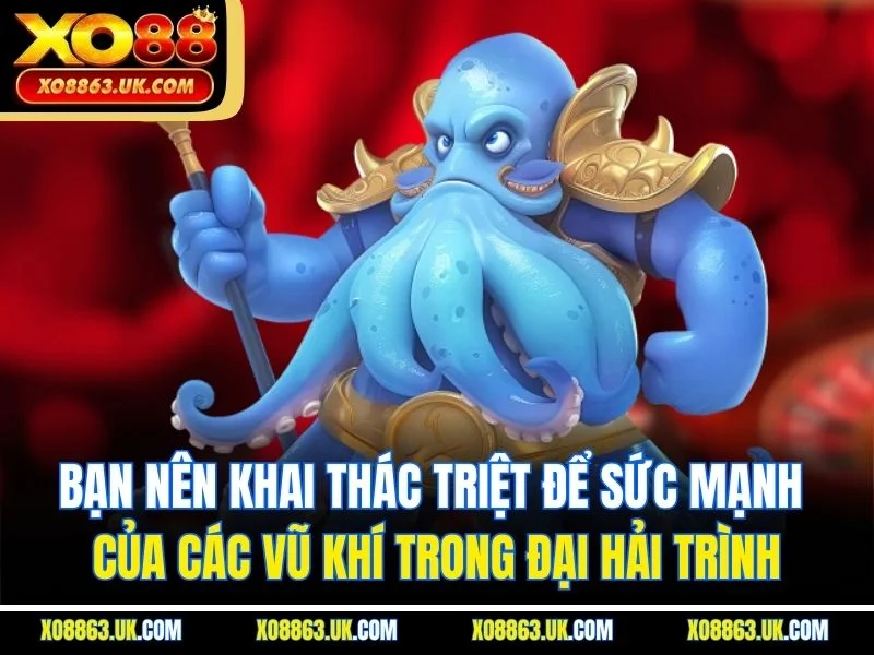 Bạn nên khai thác triệt để sức mạnh của các vũ khí trong đại hải trình