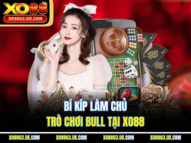 Bí kíp làm chủ trò chơi bull tại XO88