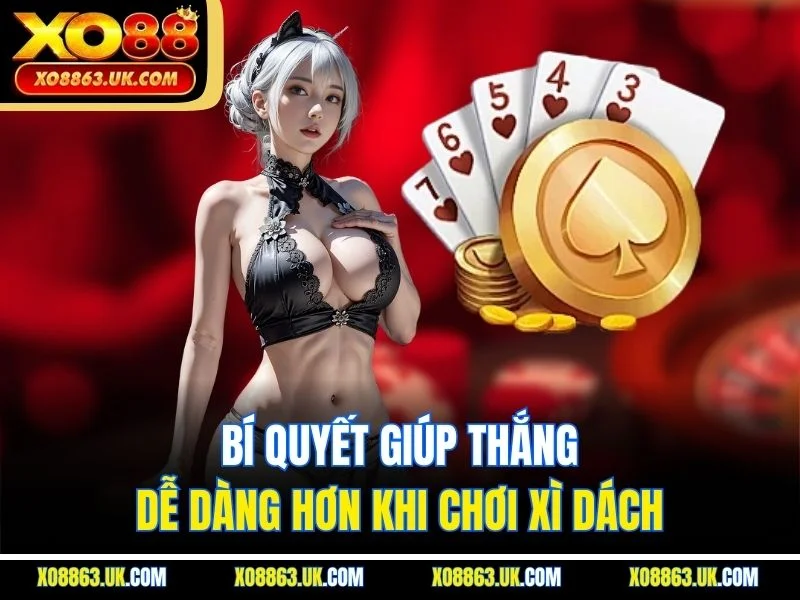 Bí quyết giúp thắng dễ dàng hơn khi chơi xì dách