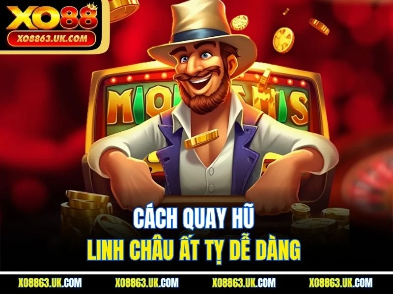 Cách quay hũ Linh Châu Ất Tỵ dễ dàng