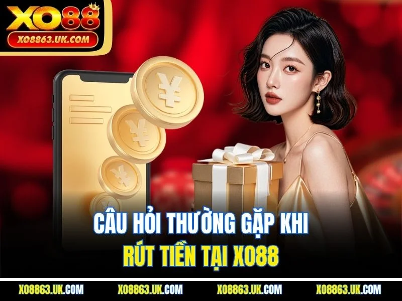 Câu hỏi thường gặp khi rút tiền tại XO88
