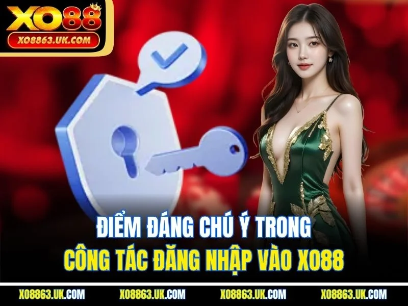 Điểm đáng chú ý trong công tác đăng nhập vào XO88