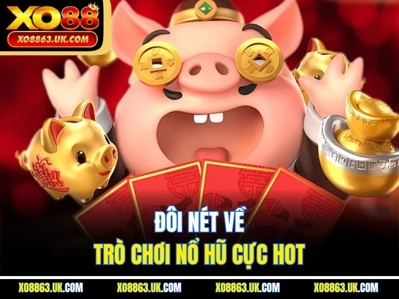 Đôi nét về trò chơi nổ hũ cực HOT