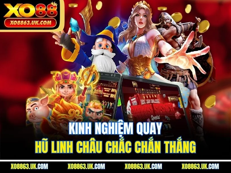 Kinh nghiệm quay hũ Linh Châu chắc chắn thắng