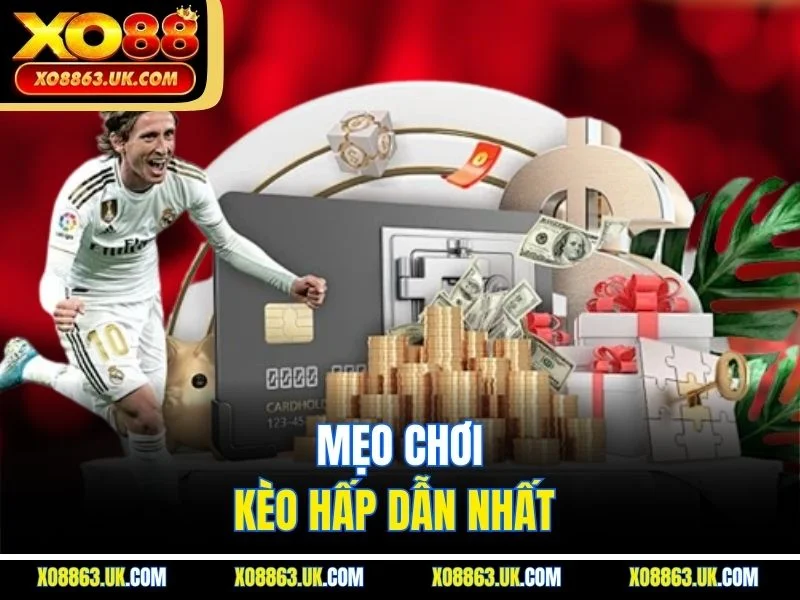 Mẹo chơi kèo hấp dẫn nhất