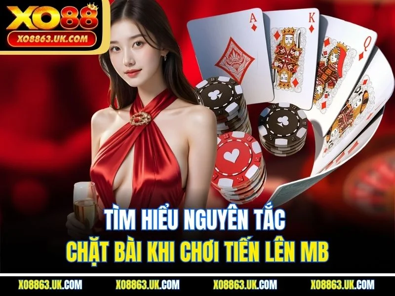 Tìm hiểu nguyên tắc chặt bài khi chơi tiến lên MB