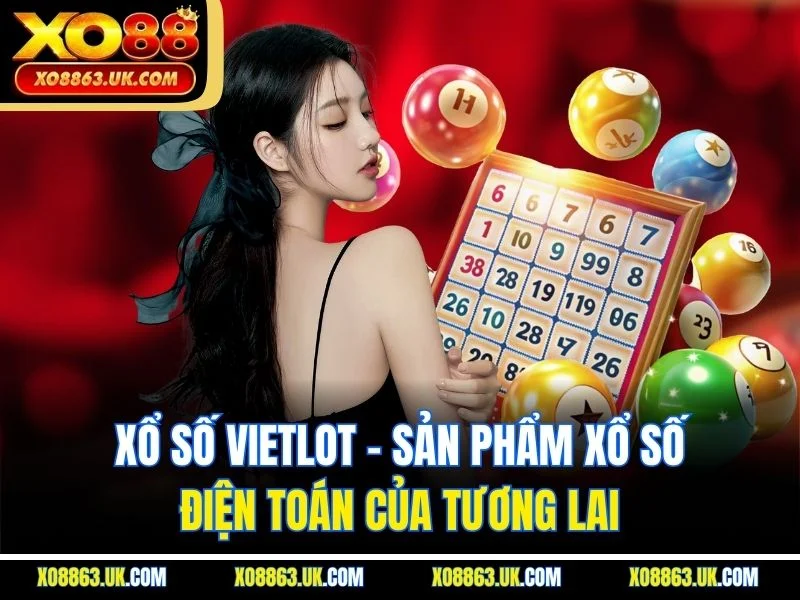 Xổ Số Vietlot - Sản Phẩm Xổ Số Điện Toán Của Tương Lai